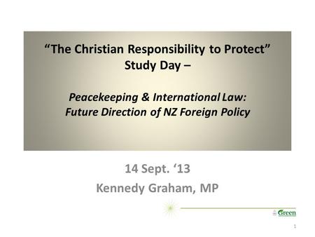“The Christian Responsibility to Protect” Study Day – Peacekeeping & International Law: Future Direction of NZ Foreign Policy 14 Sept. ‘13 Kennedy Graham,