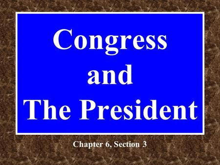 Congress and The President Chapter 6, Section 3 Cooperation and Conflict The President is elected by a national electorate. Representatives and Senators.