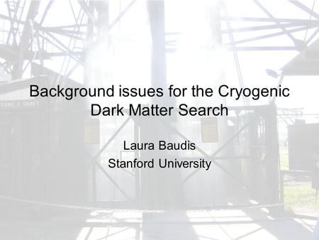Background issues for the Cryogenic Dark Matter Search Laura Baudis Stanford University.