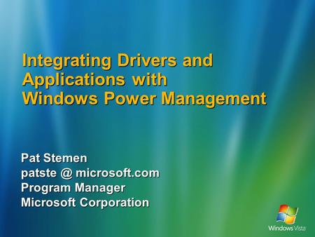 Integrating Drivers and Applications with Windows Power Management Pat Stemen microsoft.com Program Manager Microsoft Corporation.