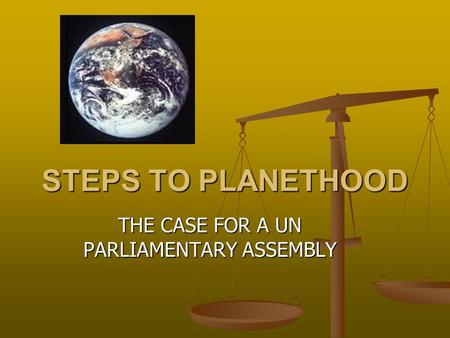 STEPS TO PLANETHOOD THE CASE FOR A UN PARLIAMENTARY ASSEMBLY.