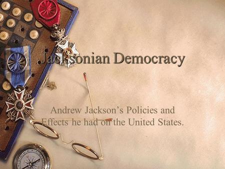 Andrew Jackson’s Policies and Effects he had on the United States.