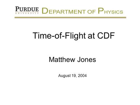 Time-of-Flight at CDF Matthew Jones August 19, 2004.