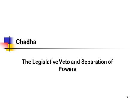 1 Chadha The Legislative Veto and Separation of Powers.