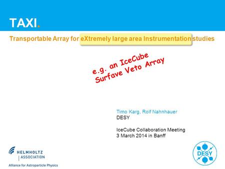 E.g. an IceCube Surfave Veto Array TAXI. Transportable Array for eXtremely large area Instrumentation studies Timo Karg, Rolf Nahnhauer DESY IceCube Collaboration.