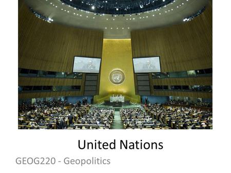United Nations GEOG220 - Geopolitics.