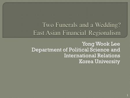 Yong Wook Lee Department of Political Science and International Relations Korea University 1.