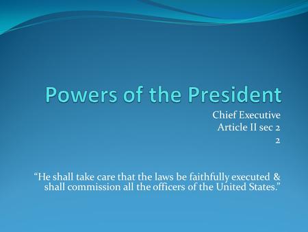 Chief Executive Article II sec 2 2 “He shall take care that the laws be faithfully executed & shall commission all the officers of the United States.”