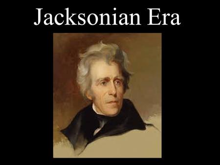 Jacksonian Era. ANDREW JACKSON – from TN (West) Electoral vote = 99 Popular vote = 153,000 JOHN QUINCY ADAMS – from MA (North) Electoral vote = 84 Popular.