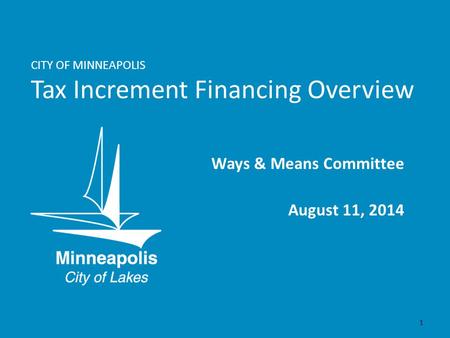 CITY OF MINNEAPOLIS Tax Increment Financing Overview Ways & Means Committee August 11, 2014 1.