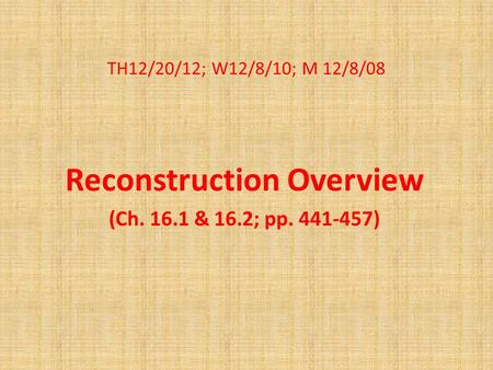 TH12/20/12; W12/8/10; M 12/8/08 Reconstruction Overview (Ch. 16.1 & 16.2; pp. 441-457)