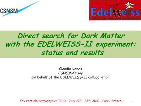 Direct search for Dark Matter with the EDELWEISS-II experiment: status and results Claudia Nones CSNSM-Orsay On behalf of the EDELWEISS-II collaboration.