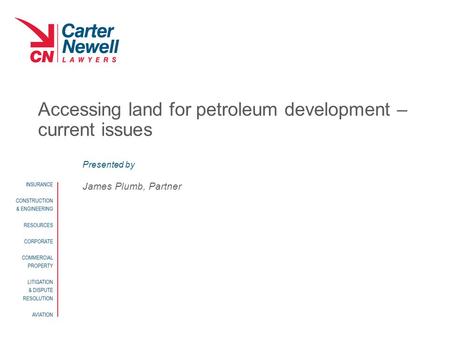 Presented by Accessing land for petroleum development – current issues James Plumb, Partner.