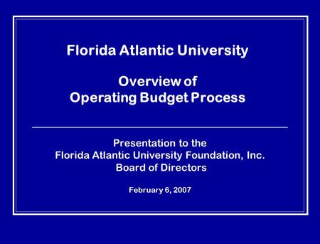 Florida Atlantic University Overview of Operating Budget Process Presentation to the Florida Atlantic University Foundation, Inc. Board of Directors February.
