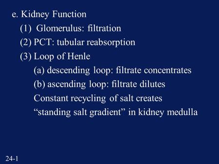 24-1 e. Kidney Function (1) Glomerulus: filtration (2) PCT: tubular reabsorption (3) Loop of Henle (a) descending loop: filtrate concentrates (b) ascending.