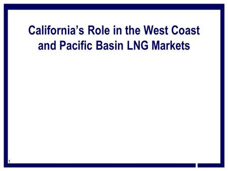 1 California’s Role in the West Coast and Pacific Basin LNG Markets.