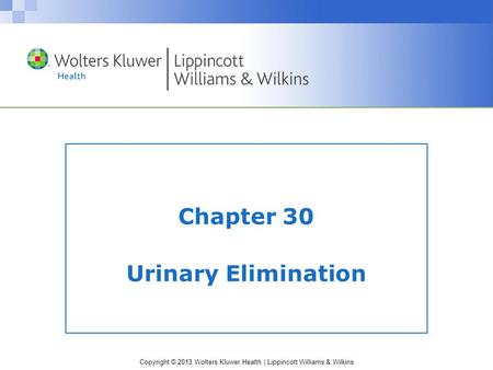 Copyright © 2013 Wolters Kluwer Health | Lippincott Williams & Wilkins Chapter 30 Urinary Elimination.
