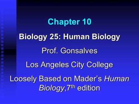 Chapter 10 Biology 25: Human Biology Prof. Gonsalves