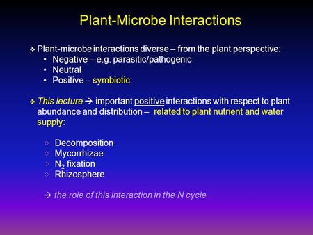 Plant-Microbe Interactions  Plant-microbe interactions diverse – from the plant perspective: Negative – e.g. parasitic/pathogenic Neutral Positive – symbiotic.