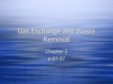 Gas Exchange and Waste Removal Chapter 3 p.87-97 Chapter 3 p.87-97.