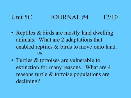 Unit 5CJOURNAL #412/10 Reptiles & birds are mostly land dwelling animals. What are 2 adaptations that enabled reptiles & birds to move onto land. OR Turtles.