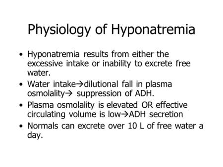 Physiology of Hyponatremia Hyponatremia results from either the excessive intake or inability to excrete free water. Water intake  dilutional fall in.