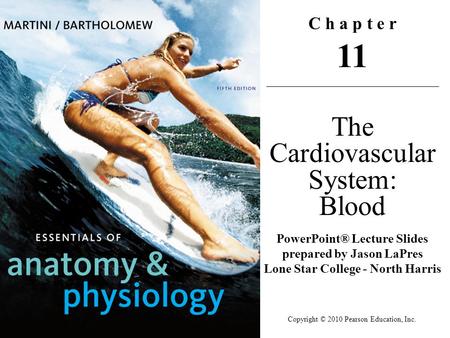 Copyright © 2010 Pearson Education, Inc. C h a p t e r 11 The Cardiovascular System: Blood PowerPoint® Lecture Slides prepared by Jason LaPres Lone Star.