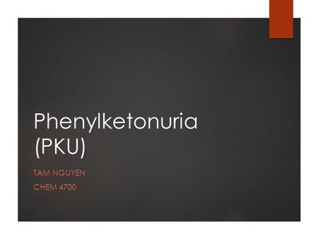 Phenylketonuria (PKU) TAM NGUYEN CHEM 4700. Introduction  PKU is a common inborn metabolic disorder caused by a deficiency of the liver enzyme phenylalanine.