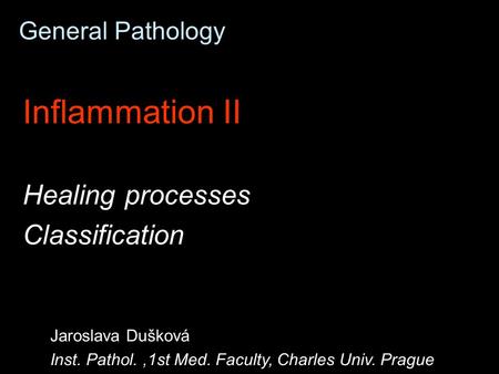 General Pathology Inflammation II Healing processes Classification Jaroslava Dušková Inst. Pathol.,1st Med. Faculty, Charles Univ. Prague.