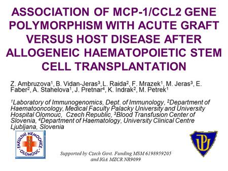 ASSOCIATION OF MCP-1/CCL2 GENE POLYMORPHISM WITH ACUTE GRAFT VERSUS HOST DISEASE AFTER ALLOGENEIC HAEMATOPOIETIC STEM CELL TRANSPLANTATION Z. Ambruzova.