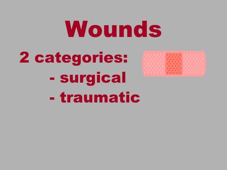 Wounds 2 categories: - surgical - traumatic Wound examples Closed surgical Open surgical Closed traumatic Open traumatic.