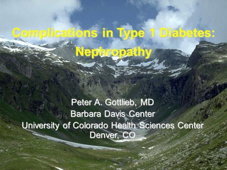Complications in Type 1 Diabetes: Nephropathy Peter A. Gottlieb, MD Barbara Davis Center University of Colorado Health Sciences Center Denver, CO.