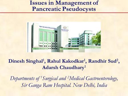 Issues in Management of Pancreatic Pseudocysts Dinesh Singhal 1, Rahul Kakodkar 1, Randhir Sud 2, Adarsh Chaudhary 1 Departments of 1 Surgical and 2 Medical.