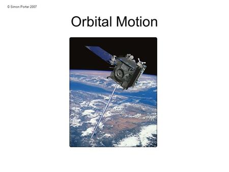 © Simon Porter 2007 Orbital Motion.