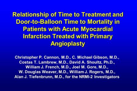 Relationship of Time to Treatment and Door-to-Balloon Time to Mortality in Patients with Acute Myocardial Infarction Treated with Primary Angioplasty Christopher.