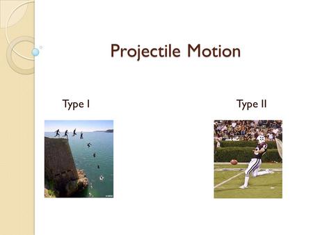 Projectile Motion Type I Type II. Projectile Motion Any object that has been given an initial thrust, then moves only under the force of gravity. The.