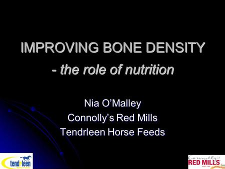 IMPROVING BONE DENSITY - the role of nutrition Nia O’Malley Connolly’s Red Mills Tendrleen Horse Feeds.