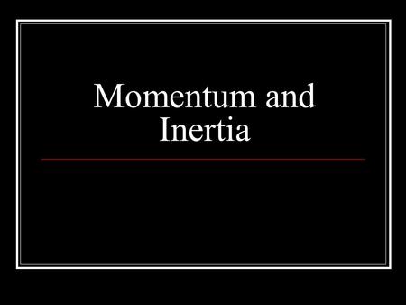 Momentum and Inertia. Momentum Momentum = mass x velocity MV = P Momentum is inertia in motion. A moving object has more p than an object with less m.