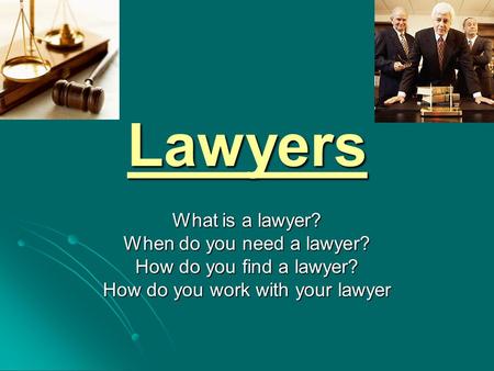 Lawyers What is a lawyer? When do you need a lawyer?