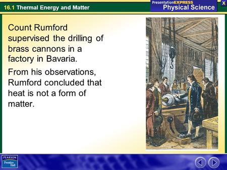 Count Rumford supervised the drilling of brass cannons in a factory in Bavaria. From his observations, Rumford concluded that heat is not a form of matter.