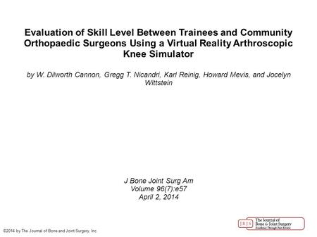 Evaluation of Skill Level Between Trainees and Community Orthopaedic Surgeons Using a Virtual Reality Arthroscopic Knee Simulator by W. Dilworth Cannon,