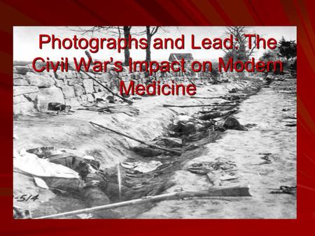 Photographs and Lead: The Civil War’s Impact on Modern Medicine.