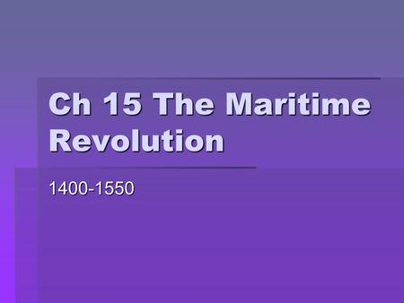 Ch 15 The Maritime Revolution 1400-1550. Global Maritime Expansion Before 1450: The Pacific Ocean  Over a period of several thousand years, peoples originally.
