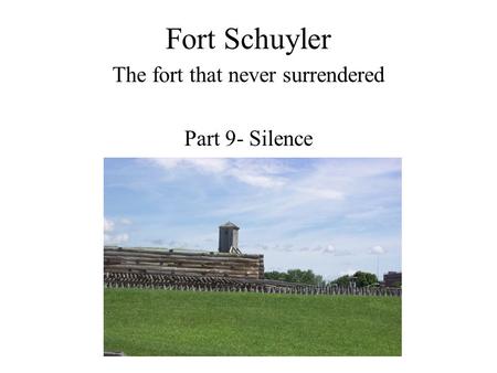 Fort Schuyler The fort that never surrendered Part 9- Silence.