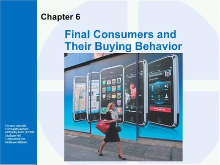 For use only with Perreault/Cannon/ McCarthy texts, © 2009 McGraw-Hill Companies, Inc. McGraw-Hill/Irwin Chapter 6 Final Consumers and Their Buying Behavior.