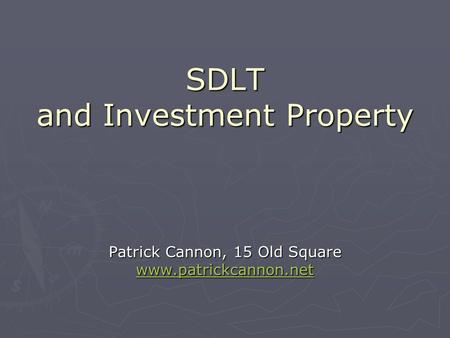 SDLT and Investment Property Patrick Cannon, 15 Old Square www.patrickcannon.net.