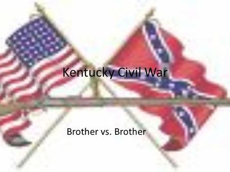 Kentucky Civil War Brother vs. Brother. These two men are brothers but that doesn’t stop them from going against each other in the war. because of the.