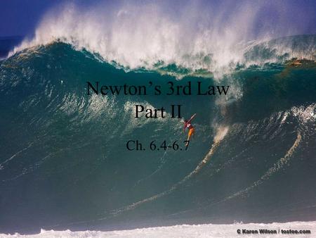 Newton’s 3rd Law Part II Ch. 6.4-6.7. Review State Newton’s 3rd Law Let’s discuss these 3 pictures using Newton’s 3rd law. Show next time question 6-3,