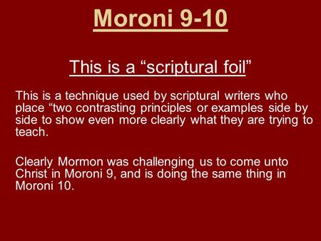 Moroni 9-10 This is a “scriptural foil” This is a technique used by scriptural writers who place “two contrasting principles or examples side by side to.