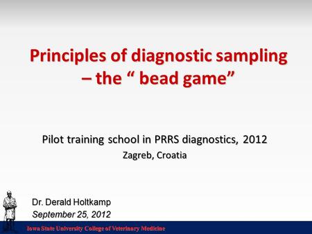 Iowa State University College of Veterinary Medicine Principles of diagnostic sampling – the “ bead game” Pilot training school in PRRS diagnostics, 2012.
